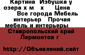 	 Картина“ Избушка у озера“х,м 40х50 › Цена ­ 6 000 - Все города Мебель, интерьер » Прочая мебель и интерьеры   . Ставропольский край,Лермонтов г.